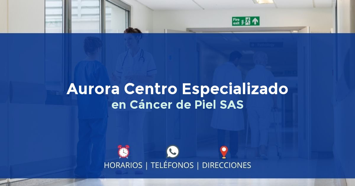 Aurora Centro Especializado en Cáncer de Piel SAS — IPS en MEDELLÍN, Antioquia