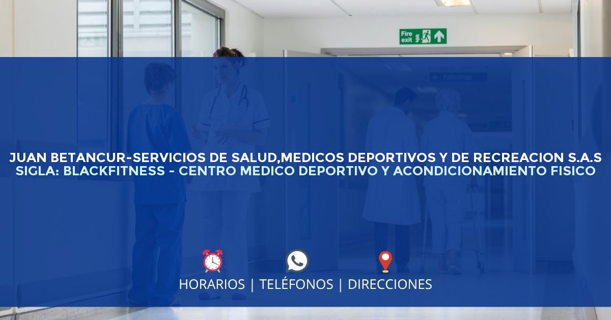 JUAN BETANCUR-SERVICIOS DE SALUD,MEDICOS DEPORTIVOS Y DE RECREACION S.A.S SIGLA: BLACKFITNESS - CENTRO MEDICO DEPORTIVO Y ACONDICIONAMIENTO FISICO — IPS en BOGOTÁ, Bogotá D.C.